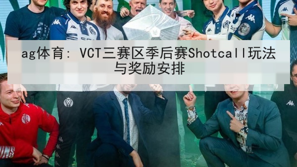 ag体育: VCT三赛区季后赛Shotcall玩法与奖励安排