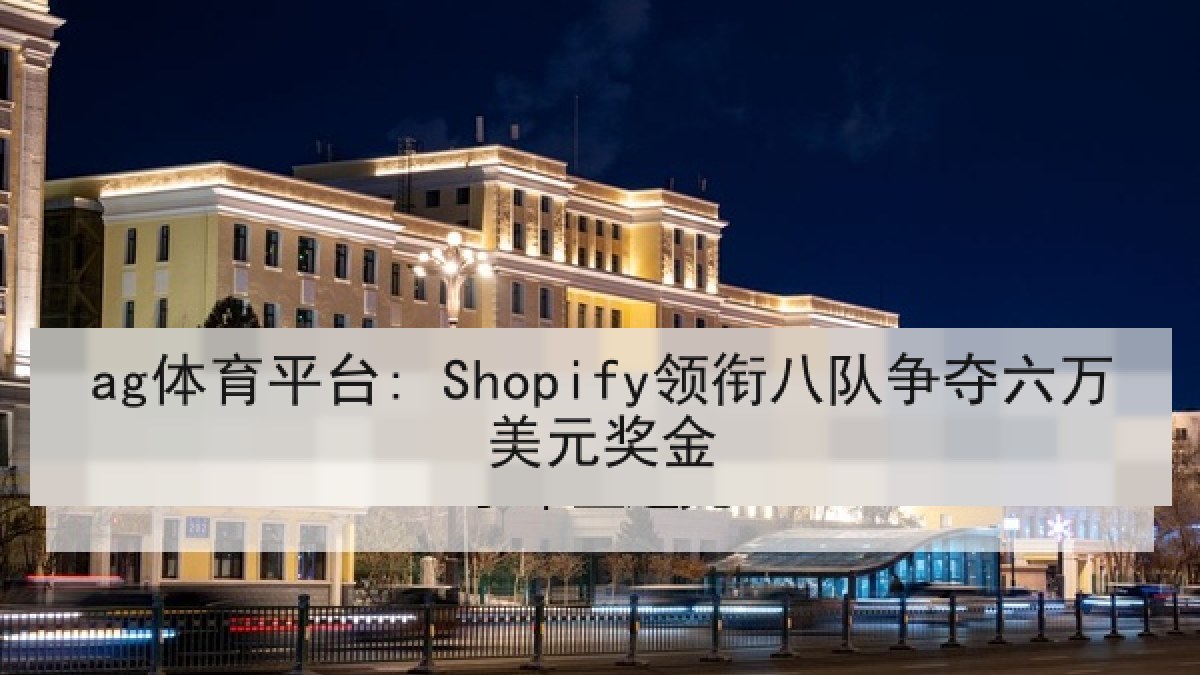 ag体育平台: Shopify领衔八队争夺六万美元奖金