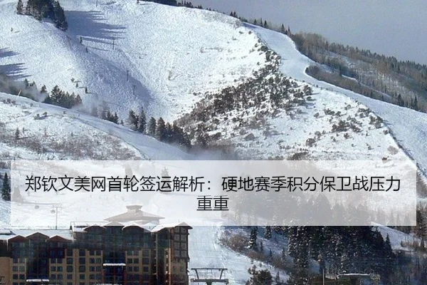 郑钦文美网首轮签运解析：硬地赛季积分保卫战压力重重